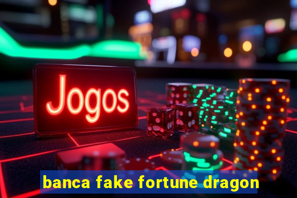 banca fake fortune dragon